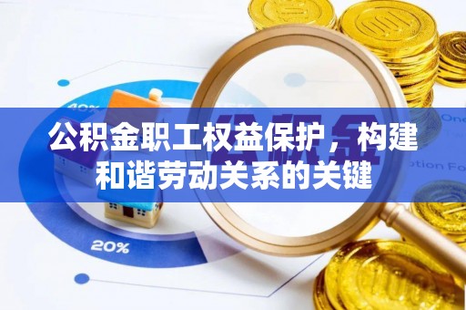 树林公积金职工权益保护，构建和谐劳动关系的关键